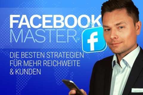 Facebook Master - Die besten Strategien für mehr Reichweite & Kunden